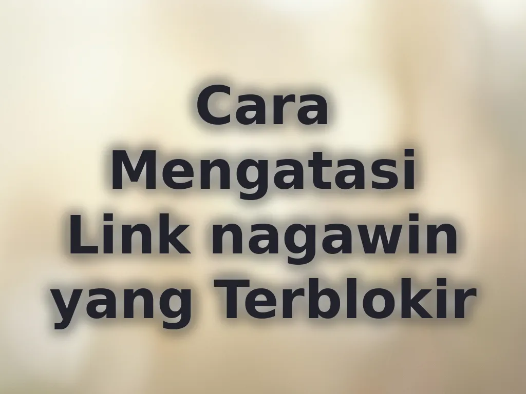 Cara Mengatasi Link nagawin yang Terblokir