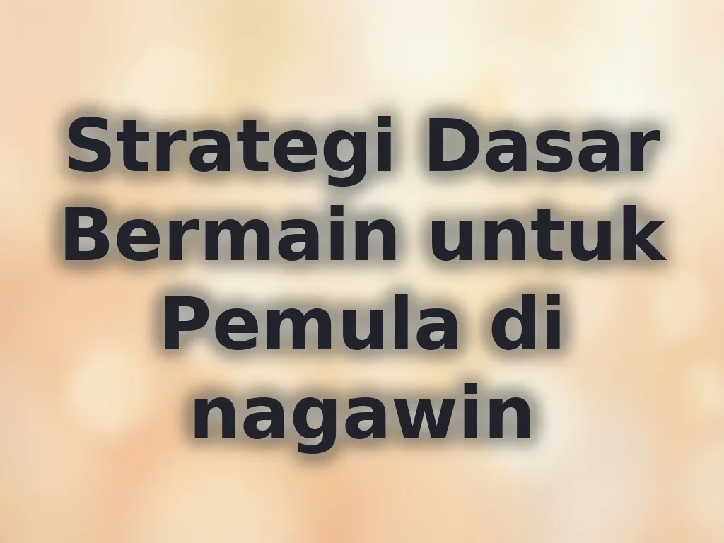 Strategi Dasar Bermain untuk Pemula di nagawin