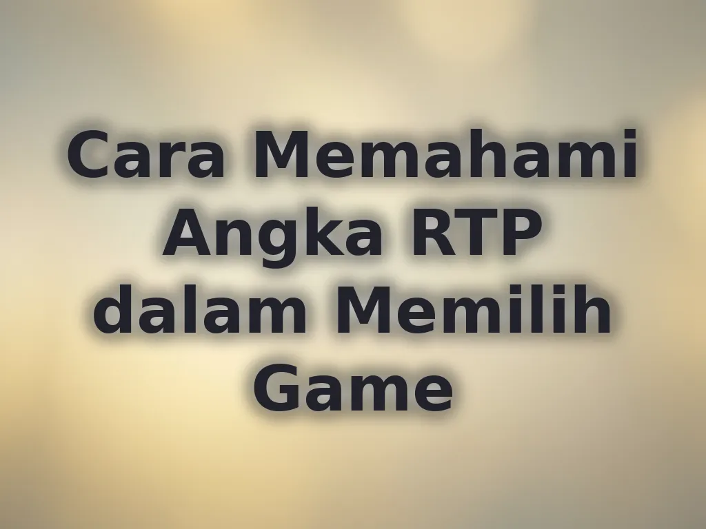 Cara Memahami Angka RTP dalam Memilih Game