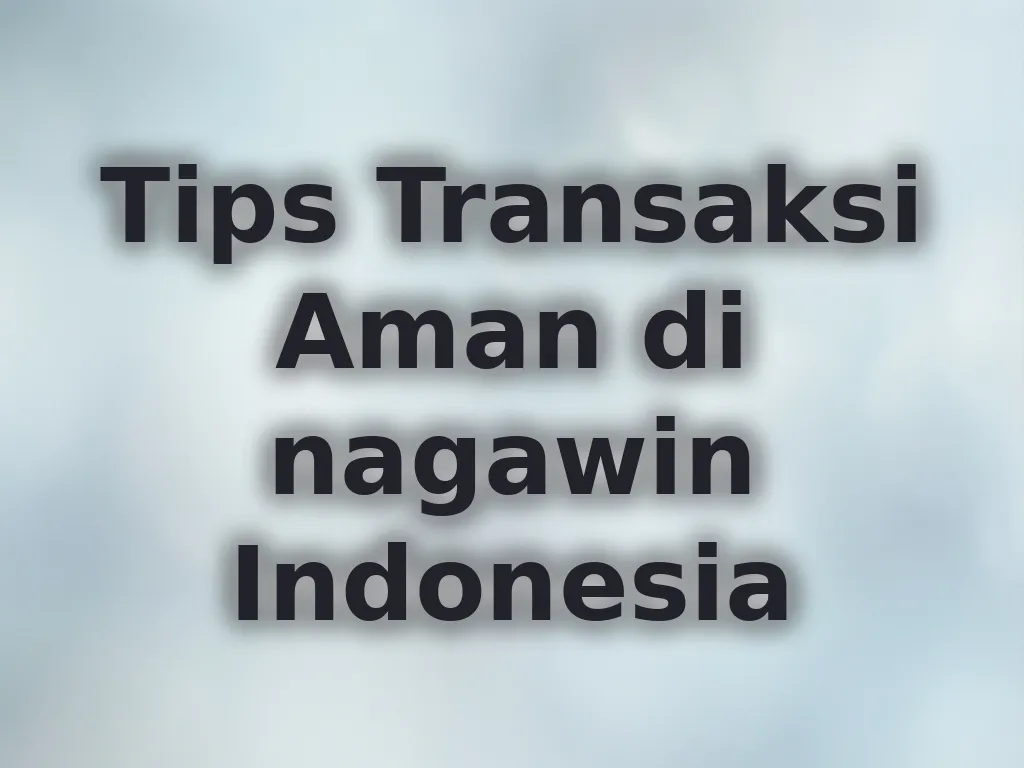 Tips Transaksi Aman di nagawin Indonesia